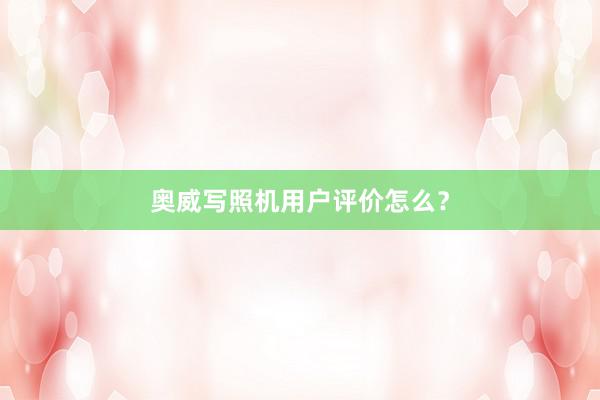 奥威写照机用户评价怎么？